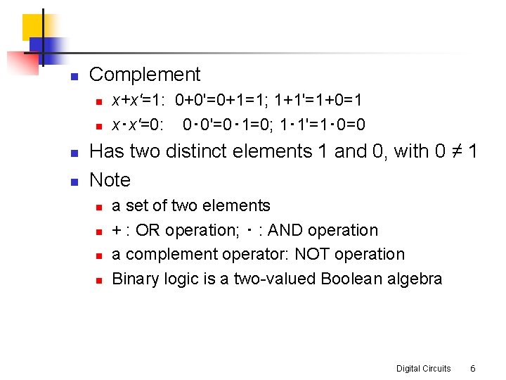 n Complement n n x+x'=1: 0+0'=0+1=1; 1+1'=1+0=1 x‧x'=0: 0‧ 0'=0‧ 1=0; 1‧ 1'=1‧ 0=0