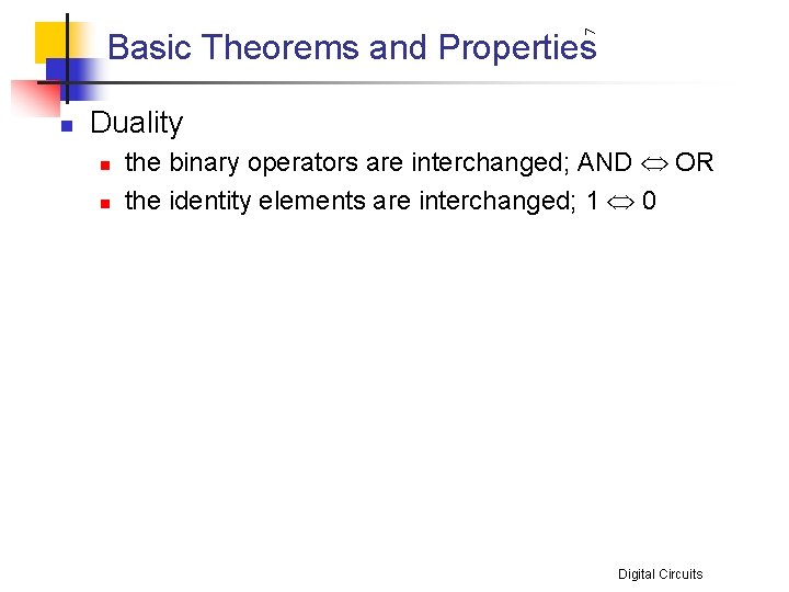 7 Basic Theorems and Properties n Duality n n the binary operators are interchanged;