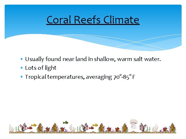 Coral Reefs Climate • Usually found near land in shallow, warm salt water. •