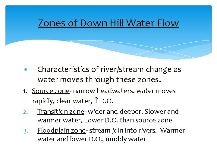 Zones of Down Hill Water Flow • Characteristics of river/stream change as water moves