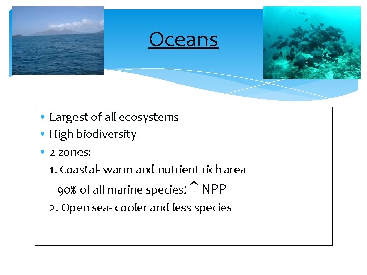 Oceans • Largest of all ecosystems • High biodiversity • 2 zones: 1. Coastal-
