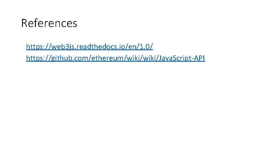 References • https: //web 3 js. readthedocs. io/en/1. 0/ • https: //github. com/ethereum/wiki/Java. Script-API