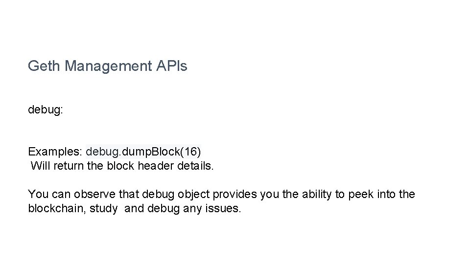 Geth Management APIs debug: Examples: debug. dump. Block(16) Will return the block header details.
