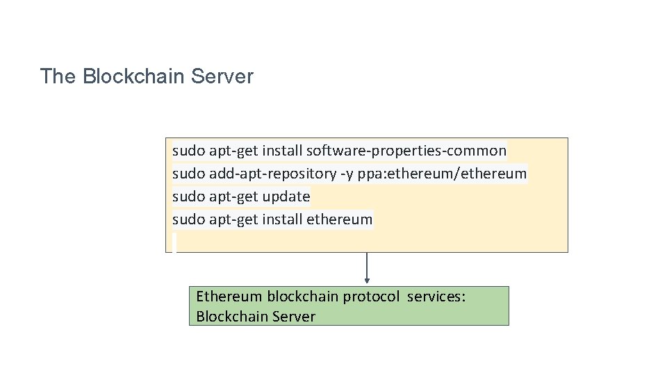 The Blockchain Server sudo apt-get install software-properties-common sudo add-apt-repository -y ppa: ethereum/ethereum sudo apt-get