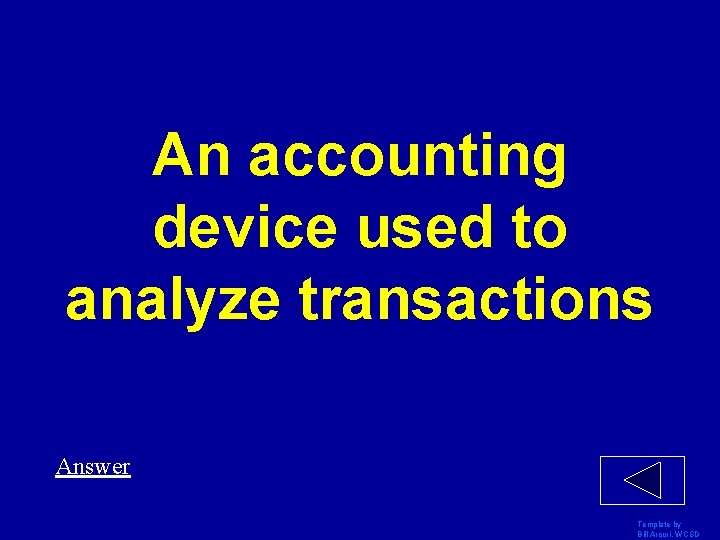 An accounting device used to analyze transactions Answer Template by Bill Arcuri, WCSD 