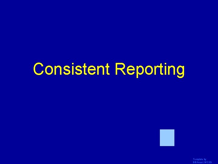 Consistent Reporting Template by Bill Arcuri, WCSD 