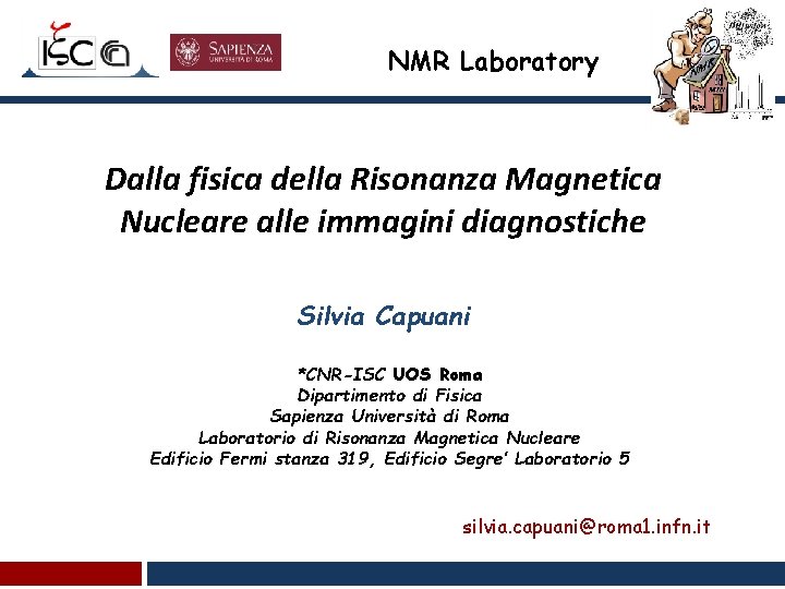 NMR Laboratory Dalla fisica della Risonanza Magnetica Nucleare alle immagini diagnostiche Silvia Capuani *CNR-ISC
