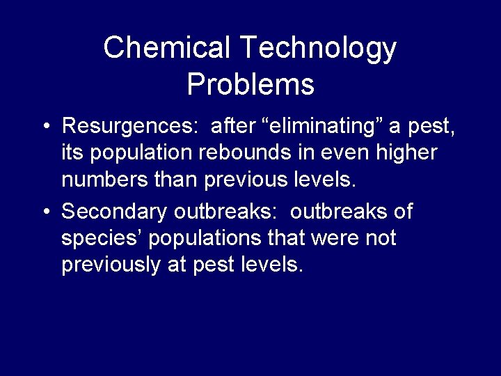 Chemical Technology Problems • Resurgences: after “eliminating” a pest, its population rebounds in even