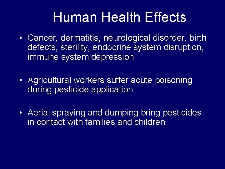 Human Health Effects • Cancer, dermatitis, neurological disorder, birth defects, sterility, endocrine system disruption,