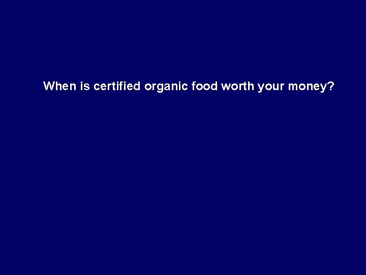 When is certified organic food worth your money? 