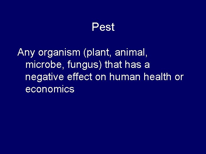 Pest Any organism (plant, animal, microbe, fungus) that has a negative effect on human