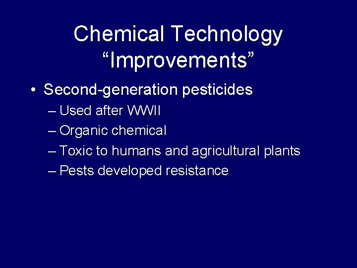 Chemical Technology “Improvements” • Second-generation pesticides – Used after WWII – Organic chemical –