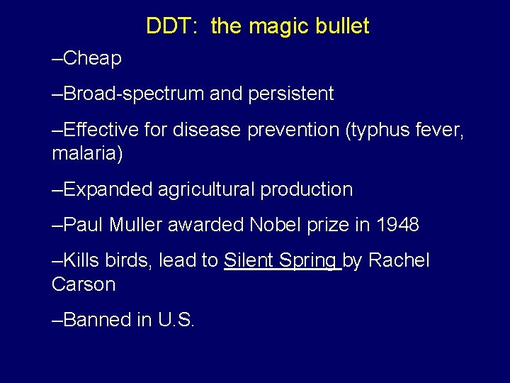 DDT: the magic bullet –Cheap –Broad-spectrum and persistent –Effective for disease prevention (typhus fever,