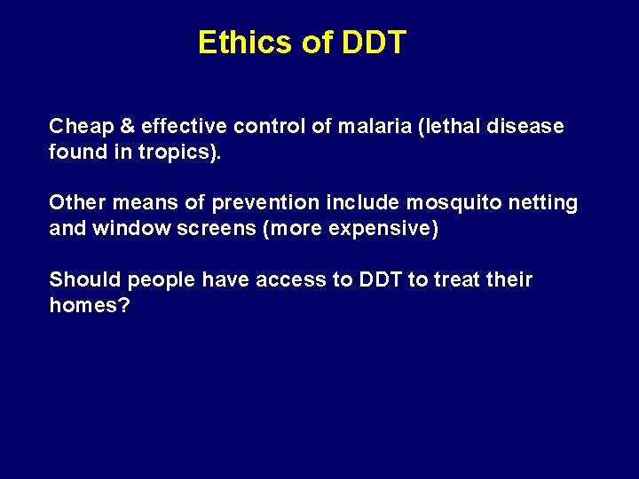 Ethics of DDT Cheap & effective control of malaria (lethal disease found in tropics).