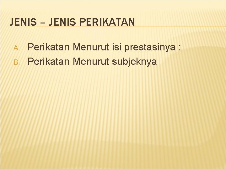 JENIS – JENIS PERIKATAN A. B. Perikatan Menurut isi prestasinya : Perikatan Menurut subjeknya