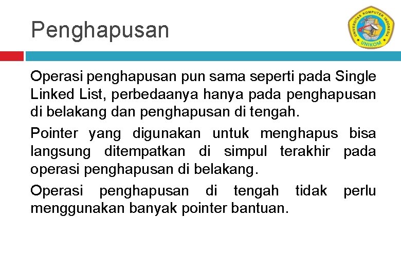 Penghapusan Operasi penghapusan pun sama seperti pada Single Linked List, perbedaanya hanya pada penghapusan