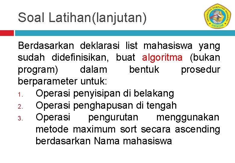 Soal Latihan(lanjutan) Berdasarkan deklarasi list mahasiswa yang sudah didefinisikan, buat algoritma (bukan program) dalam