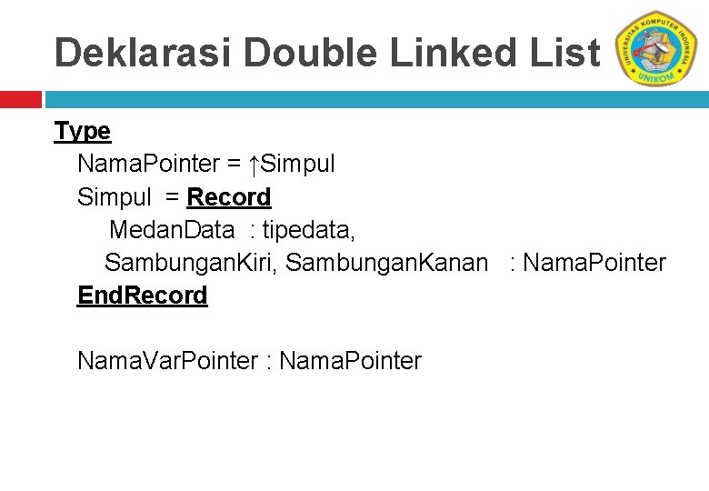 Deklarasi Double Linked List Type Nama. Pointer = ↑Simpul = Record Medan. Data :