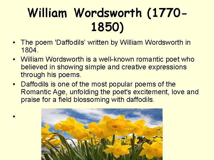William Wordsworth (17701850) • The poem 'Daffodils’ written by William Wordsworth in 1804. •