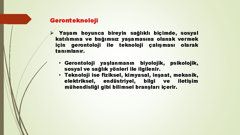 Geronteknoloji Ø Yaşam boyunca bireyin sağlıklı biçimde, sosyal katılımına ve bağımsız yaşamasına olanak vermek