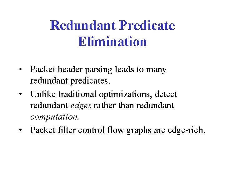 Redundant Predicate Elimination • Packet header parsing leads to many redundant predicates. • Unlike