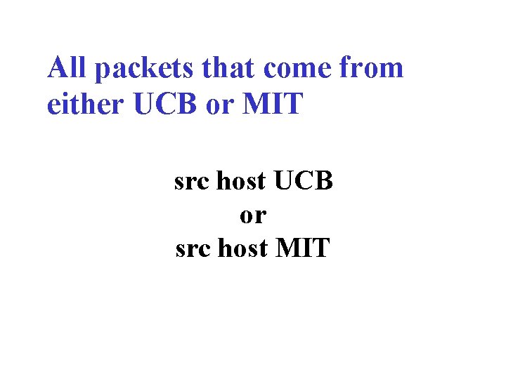 All packets that come from either UCB or MIT src host UCB or src
