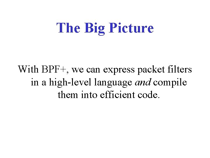 The Big Picture With BPF+, we can express packet filters in a high-level language