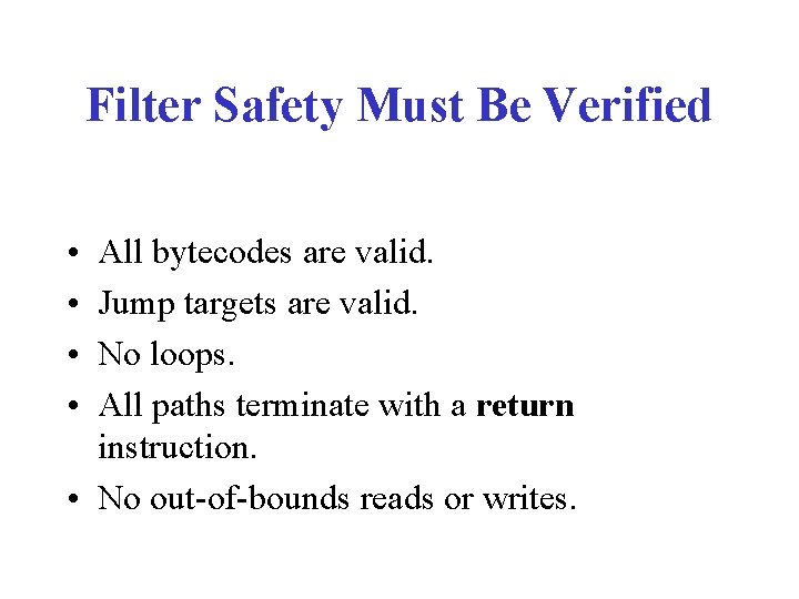 Filter Safety Must Be Verified • • All bytecodes are valid. Jump targets are