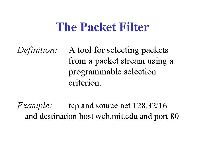 The Packet Filter Definition: Example: A tool for selecting packets from a packet stream