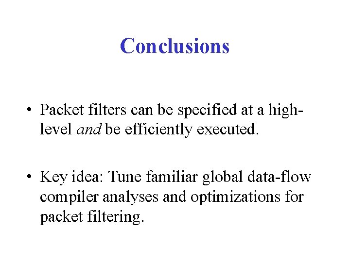 Conclusions • Packet filters can be specified at a highlevel and be efficiently executed.