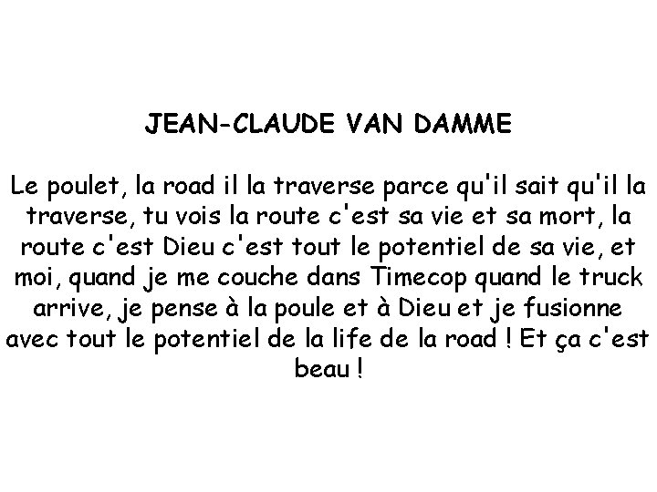 JEAN-CLAUDE VAN DAMME Le poulet, la road il la traverse parce qu'il sait qu'il