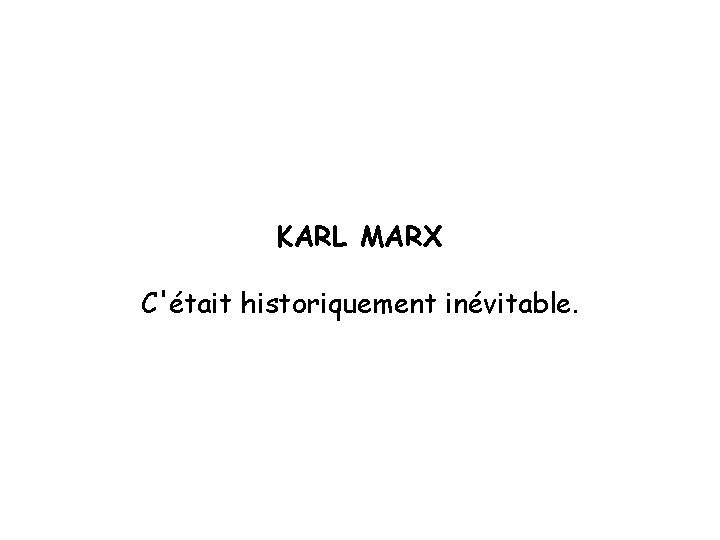 KARL MARX C'était historiquement inévitable. 