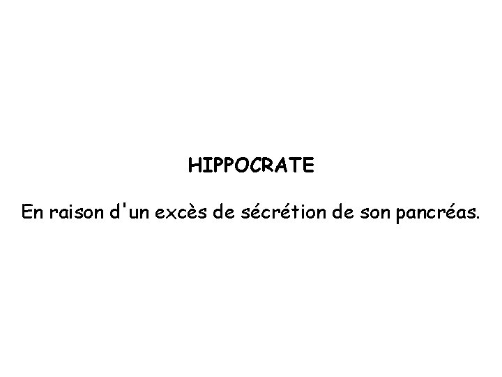 HIPPOCRATE En raison d'un excès de sécrétion de son pancréas. 