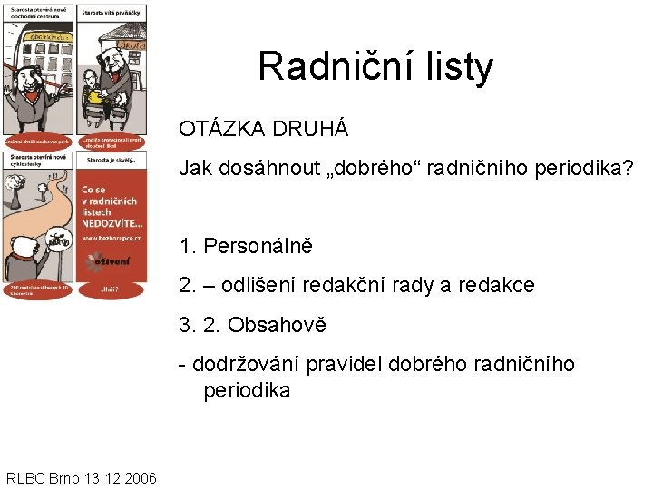 Radniční listy OTÁZKA DRUHÁ Jak dosáhnout „dobrého“ radničního periodika? 1. Personálně 2. – odlišení