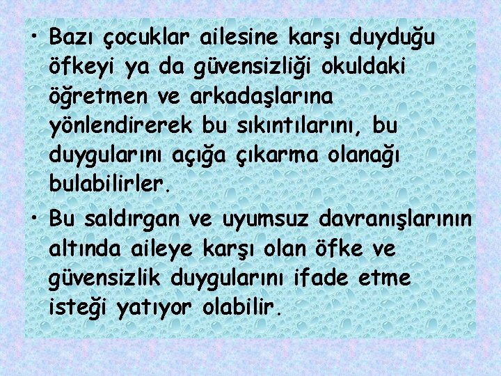  • Bazı çocuklar ailesine karşı duyduğu öfkeyi ya da güvensizliği okuldaki öğretmen ve