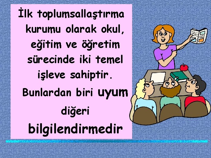 İlk toplumsallaştırma kurumu olarak okul, eğitim ve öğretim sürecinde iki temel işleve sahiptir. Bunlardan