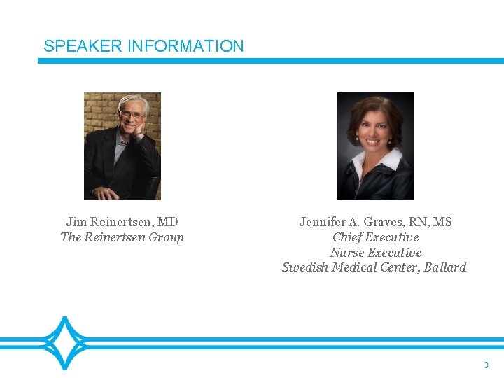 SPEAKER INFORMATION Jim Reinertsen, MD The Reinertsen Group Jennifer A. Graves, RN, MS Chief