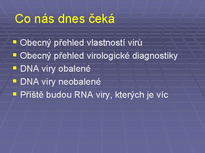 Co nás dnes čeká § Obecný přehled vlastností virů § Obecný přehled virologické diagnostiky