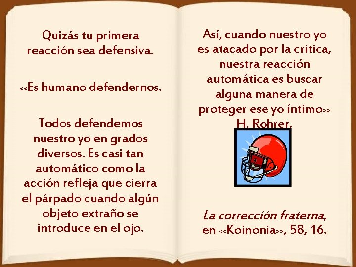 Quizás tu primera reacción sea defensiva. << Es humano defendernos. Todos defendemos nuestro yo