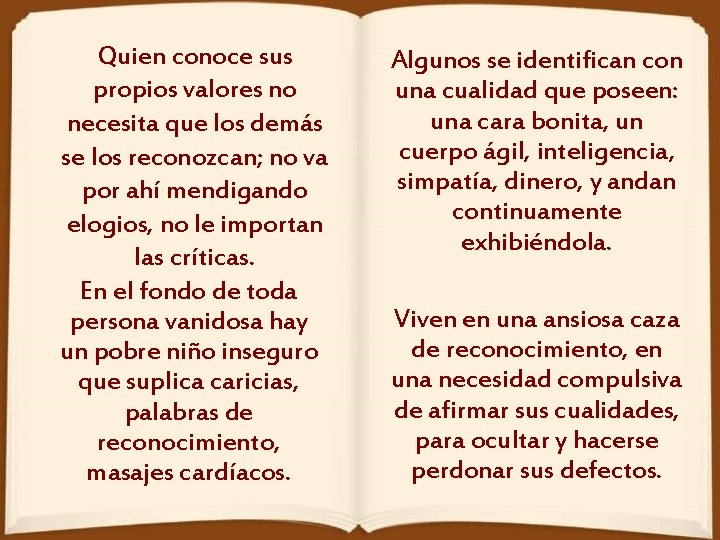 Quien conoce sus propios valores no necesita que los demás se los reconozcan; no