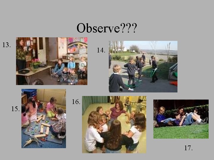 Observe? ? ? 13. 14. 15. 16. 17. 