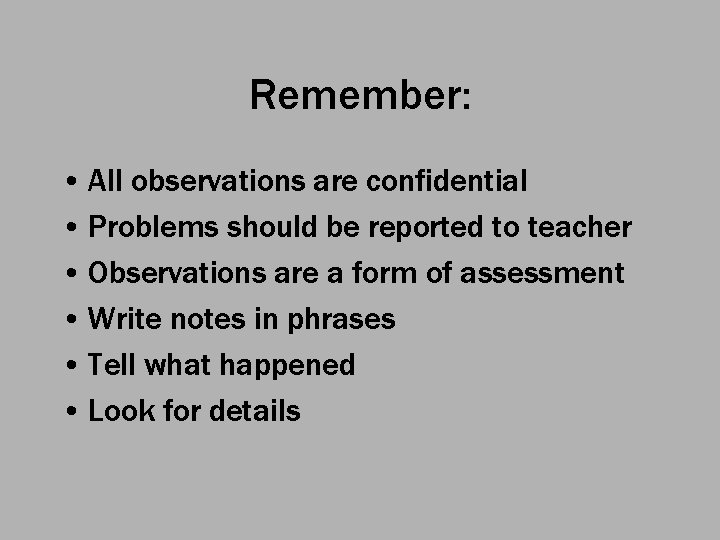 Remember: • All observations are confidential • Problems should be reported to teacher •