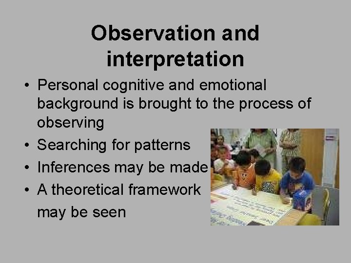 Observation and interpretation • Personal cognitive and emotional background is brought to the process