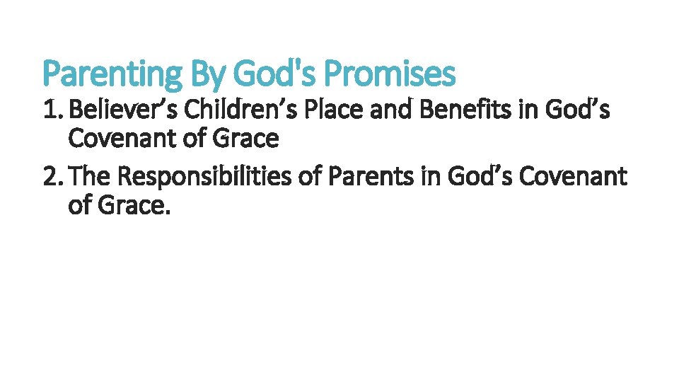 Parenting By God's Promises 1. Believer’s Children’s Place and Benefits in God’s Covenant of