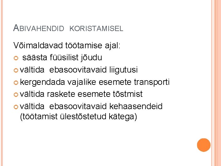 ABIVAHENDID KORISTAMISEL Võimaldavad töötamise ajal: säästa füüsilist jõudu vältida ebasoovitavaid liigutusi kergendada vajalike esemete ABIVAHENDID KORISTAMISEL Võimaldavad töötamise ajal: säästa füüsilist jõudu vältida ebasoovitavaid liigutusi kergendada vajalike esemete