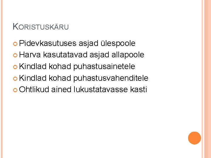 KORISTUSKÄRU Pidevkasutuses asjad ülespoole Harva kasutatavad asjad allapoole Kindlad kohad puhastusainetele Kindlad kohad puhastusvahenditele KORISTUSKÄRU Pidevkasutuses asjad ülespoole Harva kasutatavad asjad allapoole Kindlad kohad puhastusainetele Kindlad kohad puhastusvahenditele