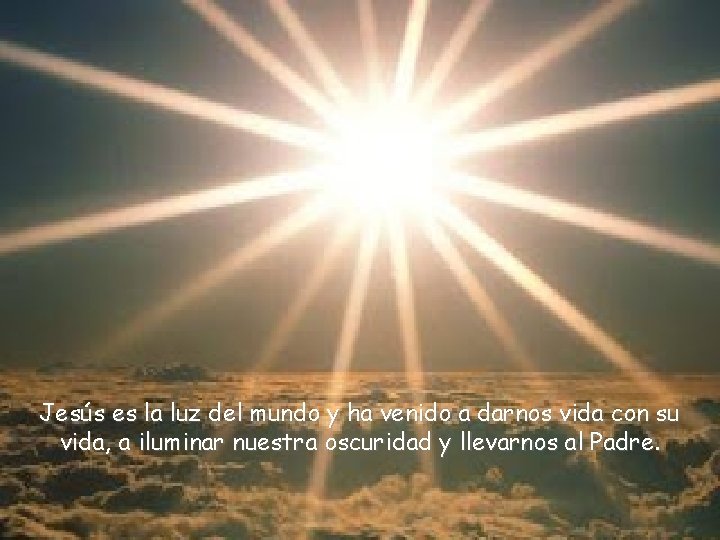 Jesús es la luz del mundo y ha venido a darnos vida con su