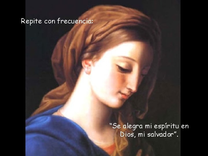 Repite con frecuencia: “Se alegra mi espíritu en Dios, mi salvador”. 