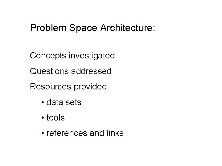 Problem Space Architecture: Concepts investigated Questions addressed Resources provided • data sets • tools