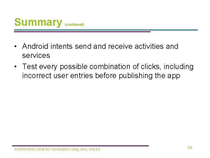 Summary (continued) • Android intents send and receive activities and services • Test every